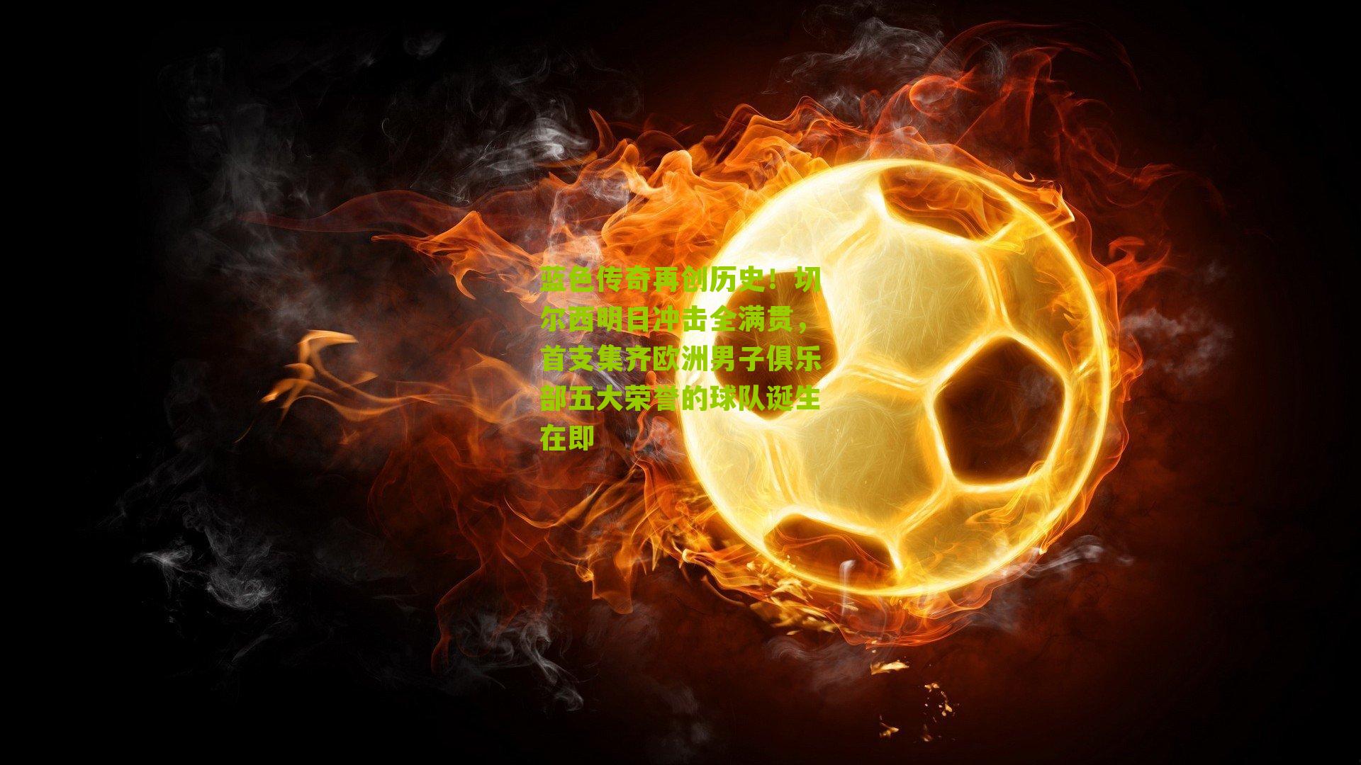 蓝色传奇再创历史！切尔西明日冲击全满贯，首支集齐欧洲男子俱乐部五大荣誉的球队诞生在即