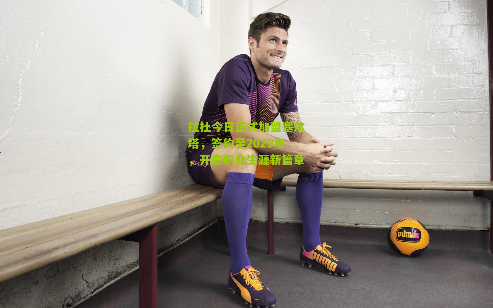 拉杜今日正式加盟塞尔塔，签约至2029年，开启职业生涯新篇章